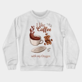 I like coffee with my oxygen Crewneck Sweatshirt